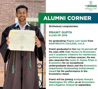 Though modest and idealistic, Pranit has his sight firmly set on stars, as he recently graduated Magna Cum Laude from Dartmouth College. He holds the distinction of graduating in the top 10 percent of his  class with High Honors in Economics and has 5 academic citations for meritorious performances under his belt. His reified his dreams, bagging the Lewis H. Haney Prize in Economics for an exceptional undergraduate thesis as well as Economics Department Outstanding Achievement Award for his performance in the economics major. What a stellar list of achievements! Remarkably, he remains connected to his roots and remembers his school and his educators fondly. It warms our heart to see such mighty oaks springing from the seeds so lovingly planted.

shishukunjindore #theshishukunjinternationalschoolindore #cbseschoolindore  #cbseschoolmp #cbsemp  #leteverybudbloom