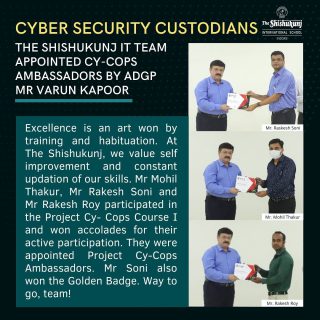 Developed by PRTS, Indore, Project Cy-Cops is a novel and path breaking project in the domain of cyber security education. IPS Varun Kapoor felicitated members of the Shishukunj IT Department, Mr. Thakur, Mr. Soni and Mr. Roy, presenting them with certificates of appreciation, while Mr. Soni also received the Golden Badge in the intense training program!

Forging ahead into ever-new domains, Team Shishukunj keeps setting new benchmarks. Congratulations and cheers to the spirit!

#shishukunjindore #theshishukunjinternationalschoolindore #cbseschoolindore  #cbseschoolmp #cbsemp  #leteverybudbloom #Cy-Cops #cybersecurity #cybersecurityeducation
